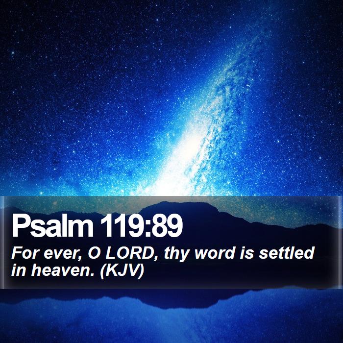 Psalm 119:89 - For ever, O LORD, thy word is settled in heaven. (KJV)

