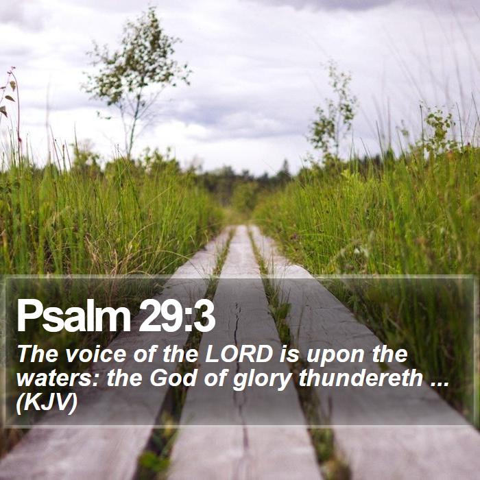 Psalm 29:3 - The voice of the LORD is upon the waters: the God of glory thundereth ... (KJV)
