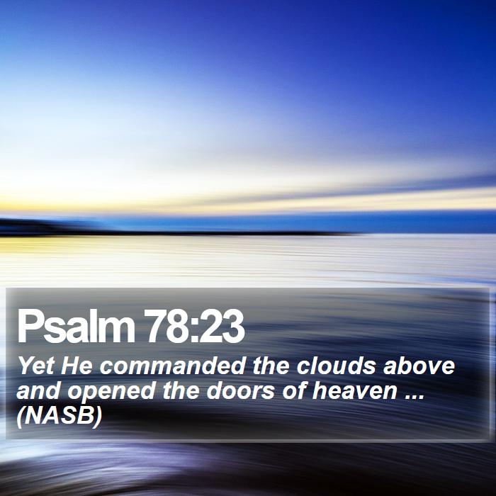 Psalm 78:23 - Yet He commanded the clouds above and opened the doors of heaven ... (NASB)
