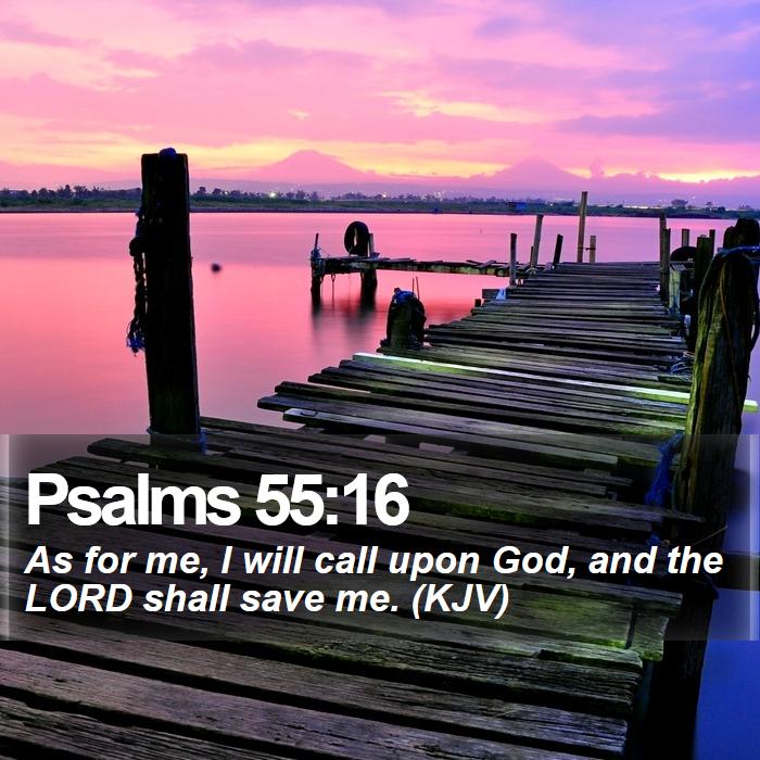 Psalms 55:16 - As for me, I will call upon God, and the LORD shall save me. (KJV)
