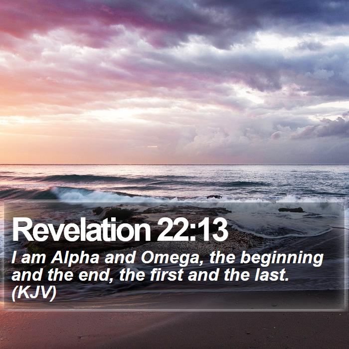 Revelation 22:13 - I am Alpha and Omega, the beginning and the end, the first and the last. (KJV)
