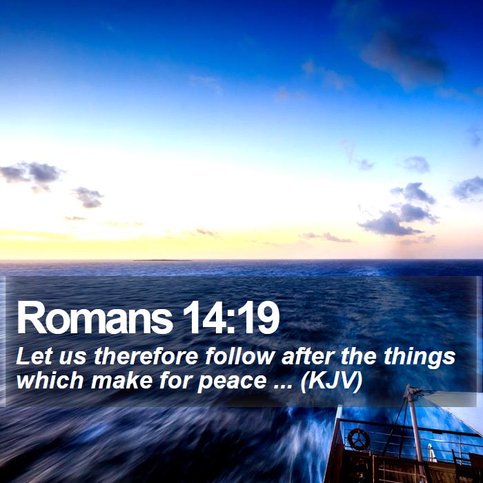 Romans 14:19 - Let us therefore follow after the things which make for peace ... (KJV)
