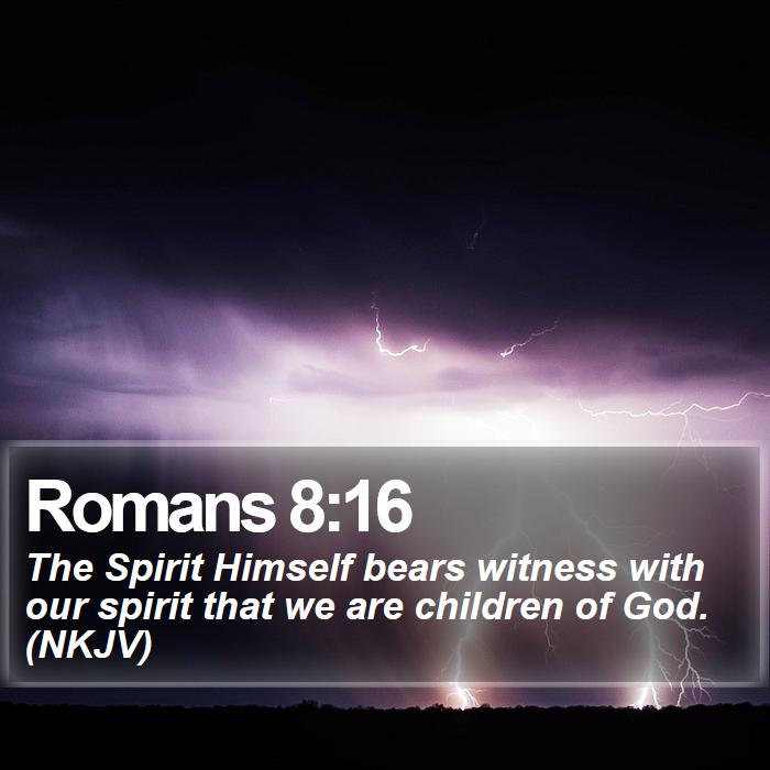 Romans 8:16 - The Spirit Himself bears witness with our spirit that we are children of God. (NKJV)
